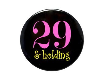 29 years old, 29 and Holding, 29th Birthday, 2 1/4 inch pin-back button
