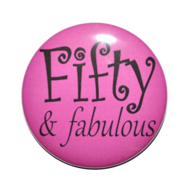 Fifty and Fabulous, 50th birthday 50 year old button birthday guests grab bag birthday gift 2 1/4 inch pin back button