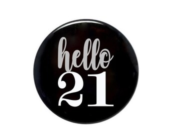21st birthday, Hello 21, 21 years old, 2 1/4 inch, 3 inch or 3 1/2 inch button