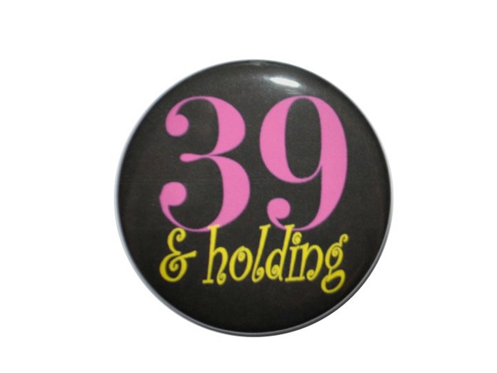 49 And Holding 49 Year Old Birthday 2 1 4 Inch Pin back Button Etsy
