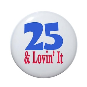 25 years old, 25th birthday, 25 and loving it, Inexpensive birthday gift, gag gift, fun gift, pin back button