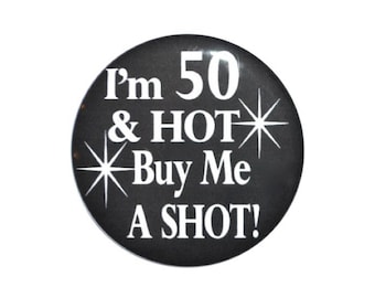 Birthday Button I'm 50 & Hot Buy Me a Shot 50 year old fifty year old 2 1/4 inch pin-back button