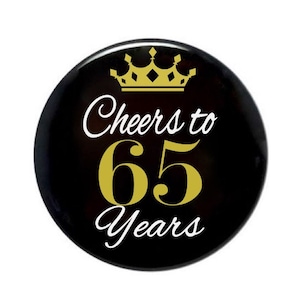 65th Birthday, 65 years old, cheers to 65 years, birthday party, birthday gift, party favor, 2 1/4 inch, 3 inch or 3 1/2 inch pinback button