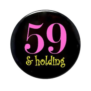 59 and Holding, 59 years old, 59th Birthday 2 1/4 inch pin-back button