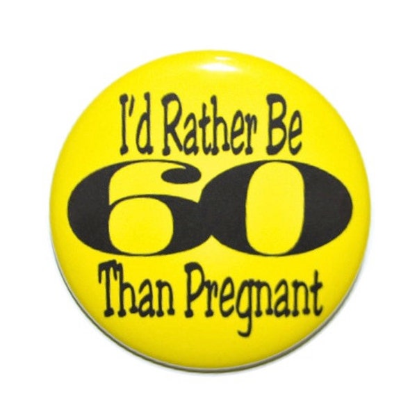 I'd rather be 60 than pregnant 60 year old birthday 60th birthday 2 1/4 inch birthday buttons