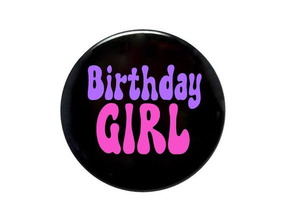 Birthday Girl, Happy Birthday, Birthday idea, girly birthday 2 1/4 inch, 3 inch or 3 1/2 inch birthday button