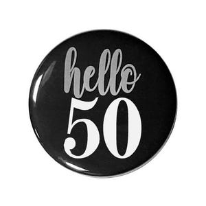 50 years old, 50th birthday, hello 50, 50th birthday present, birthday party 2 1/4 inch, 3 inch or 3 1/2 inch pin back button.