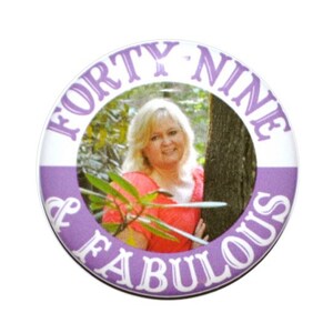 Forty-nine and Fabulous birthday picture button 49th birthday pin 49 year old button fifty something personalized 2 1/4 inch pin back button