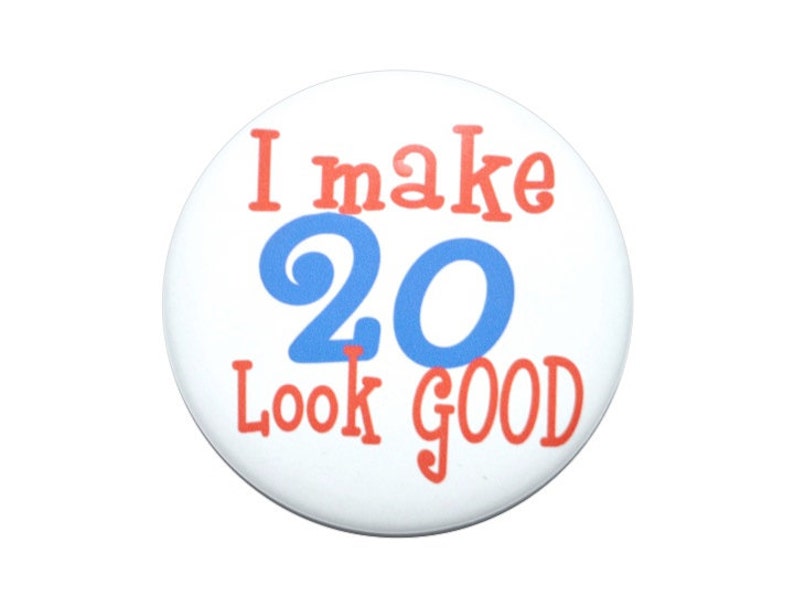 20th birthday, I make 20 look good, 20 years old, 20th Birthday 2 1/4 inch pin-back button image 1