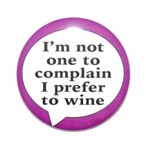 I&#39;m not one to complain I prefer to wine fun novelty button party favors wine lover gag gift 2 1/4 inch button