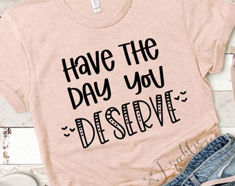 Apparel // T-shirt // Have the day you deserve