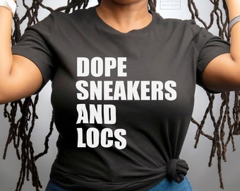Dope Sneakers and Locs T-Shirt, Loc Shirt, Loc Love, Hip Hop Fashion, Unisex Sizing For Men and Women, Choose Your Text Color