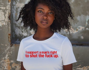 I support A Man's Right To Shut The Fuck Up, Iconic Slogan T-Shirt,  Funny Shirt, Funny Tee, Statement Tee, Vintage Tee, 90's Vibe