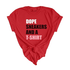 Dope Sneakers and A T-Shirt, Sneakerhead Shirt, Streetwear, Hip Hop Fashion, Unisex Sizing For Men and Women