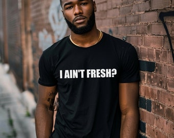 I Ain't Fresh Shirt, Funny Shirt