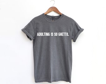 Adulting is So Ghetto, Adulting Shirt, Adulting Sucks, Funny Shirts, Funny Gifts, Gifts For Mom, Mothers Day Gifts, Fathers Day Gifts