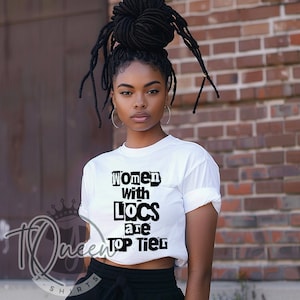 May include: A white t-shirt with black text that reads "Women with Locs are Top Tier".