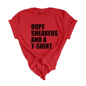 Dope Sneakers and A T-Shirt, Sneakerhead Shirt, Streetwear, Hip Hop Fashion, Unisex Sizing For Men and Women, Choose Your Text Color