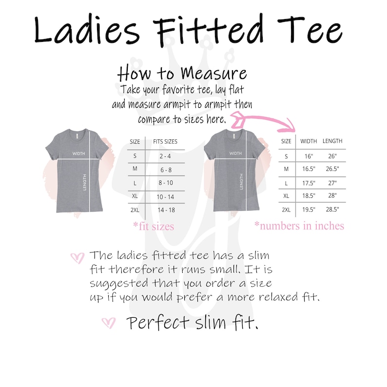 May include: A chart showing how to measure for a fitted tee. The chart shows the size, width, and length in inches. The text says "Ladies Fitted Tee" and "Perfect slim fit."