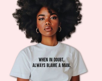 When in Doubt, Always Blame  A Man, Funny Shirt, Funny Tee, Statement Tee, Slogan Tee, Vintage Tee, 90's Vibe