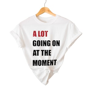 A lot Going On At The Moment T-Shirt, Concert T-Shirt, Eras Shirt, Festival Shirt, Concert Tee