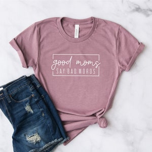 Good Moms Say Bad Words Shirt | Funny Mom Shirt - Cute Mom Shirt - Mom Shirt - Mama Shirt - Gift for mom - Mother&#39;s Day Gift - Gift for her