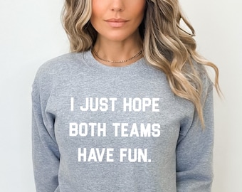 Ich hoffe nur, dass beide Teams Spaß haben | Lustiges Sport-Shirt – sarkastisches Sport-Shirt – Super Bowl-Shirt – Fußball-Sweat – Spieltags-Sweatshirt