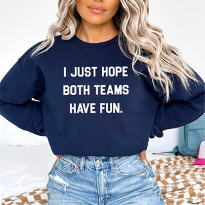 I Just Hope Both Teams Have Fun Funny Sports Shirt Sarcastic Sports Shirt Super Bowl Shirt Football Sweat Gameday Sweatshirt Navy