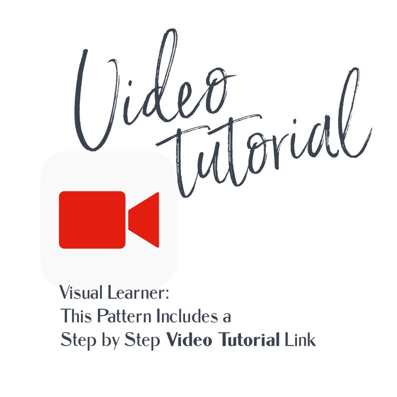 May include: A white square with a red video camera icon. The text "Video Tutorial" is written in a cursive font above the icon. The text "Visual Learner: This Pattern Includes a Step by Step Video Tutorial Link" is written below the icon.