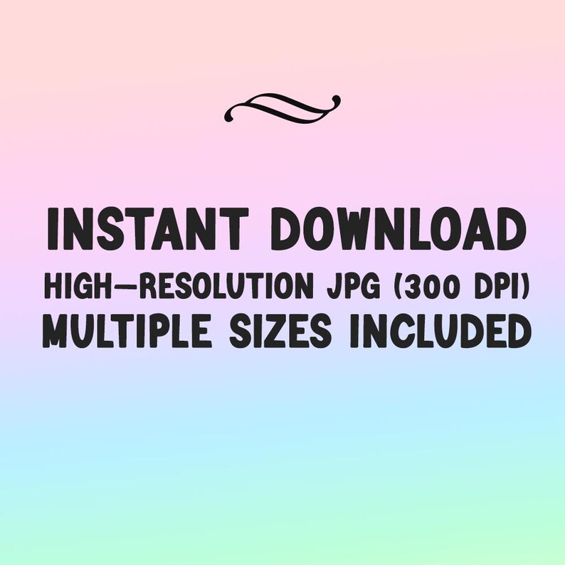 May include: Text that reads "INSTANT DOWNLOAD HIGH-RESOLUTION JPG (300 DPI) MULTIPLE SIZES INCLUDED" in black text on a pink, blue, and green gradient background.