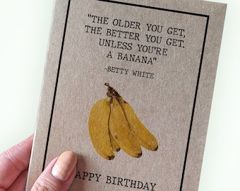 The Older You Get The Better You Get Unless You're A Banana - Funny Happy Birthday Card - Betty White quote - A2 Greeting Card - Kraft Card