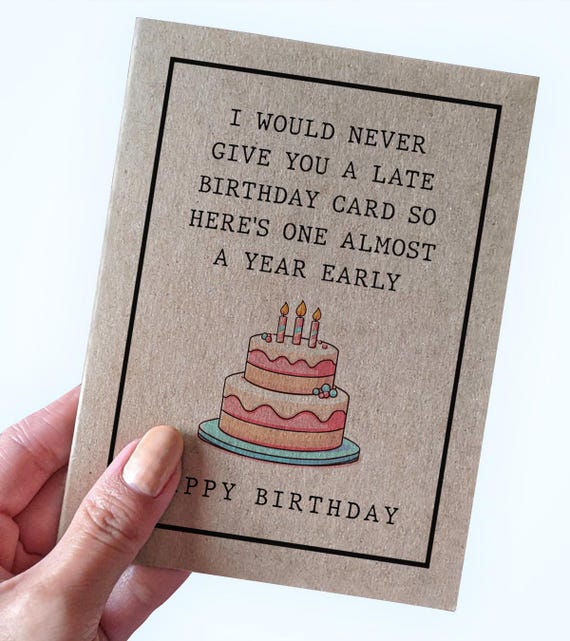 Funny Belated Birthday Card - I Would Never Give You A Late Birthday Card So Here's One Almost A Year Early -Happy Birthday Snarky Sarcastic