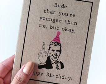 Classic Sarcastic Birthday Card - Rude that you're younger than me, but okay - Funny Birthday Gifts for Her - Joke Birthday Card for Sister