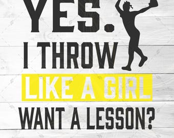 Yes, I Throw Like A Girl, Want A Lesson? - SVG, PNG