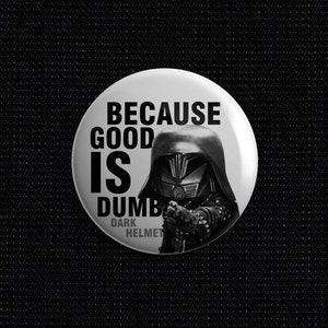 Spaceballs "Dark Helmet, Because good is dumb" 1 1/2 inch pin back button