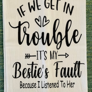 If We Get In Trouble It’s My Besties Fault Because I Listened To Her White Decorative Kitchen Tea Towel