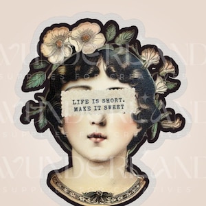 May include: A vintage illustration of a woman with a floral crown and a quote over her eyes that reads "Life is short. Make it sweet."