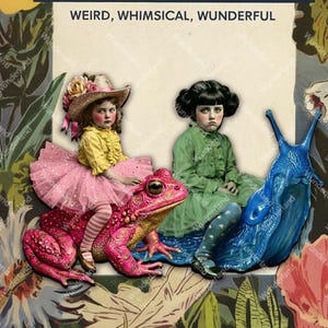 May include: A whimsical illustration features two children seated on a pink frog and a blue snail. The child on the frog wears a yellow top, pink tutu, and a floral hat. The other child is in a green dress. The text "WEIRD, WHIMSICAL, WUNDERFUL" is at the top.