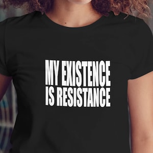 My Existence Is Resistance Shirt, Womens Tee Shirt