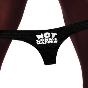 Not Gonna Happen Panties, Not Tonight Panty, Womens Thong Panties