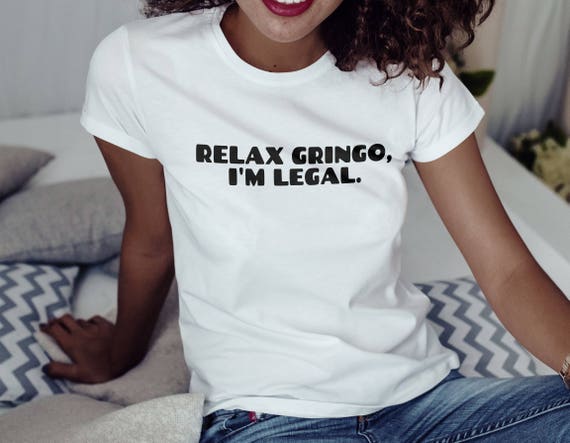 Relax Gringo Im Legal Shirt, Womens Tee Shirt
