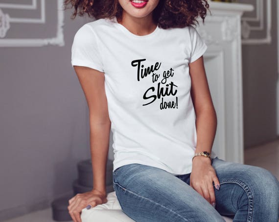 Time To Get Shit Done Shirt, Womens Tee Shirt