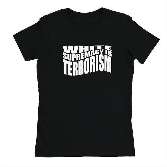 White Supremacy Is Terrorism Shirt, Womens Tee Shirt