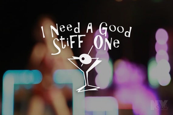 I Need A Good Stiff One Decal Laptop Sticker Car Decals  Appliance Funny Window Sticker