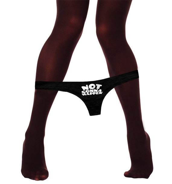 Not Gonna Happen Panties, Not Tonight Panty, Womens Thong Panties
