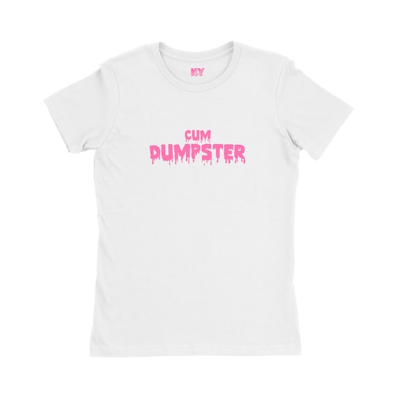 Cum Dumpster Shirt, Womens Tee Shirt