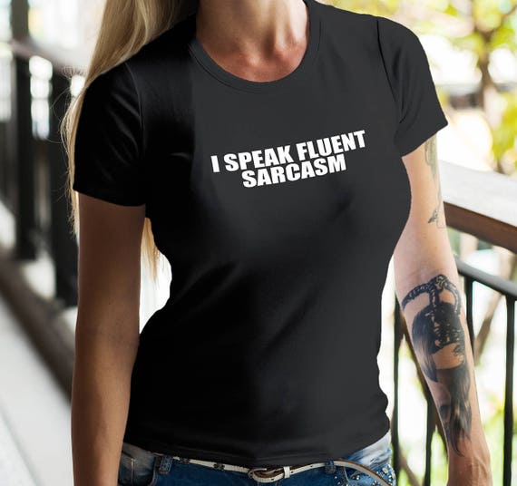 I Speak Fluent Sarcasm Shirt, Womens Tee Shirt