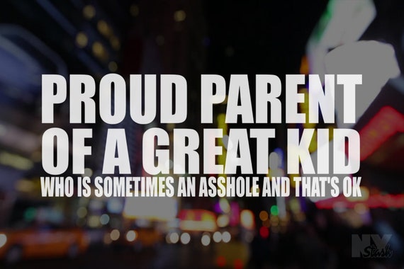 Proud Parent Of A Great Kid Who Is Sometimes An Asshole And That's OK Vinyl Decal Sticker