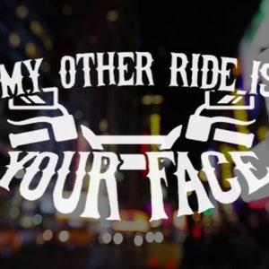 My Other Ride Is Your Face Decal Laptop Sticker Car Decals  Appliance Funny Window Sticker