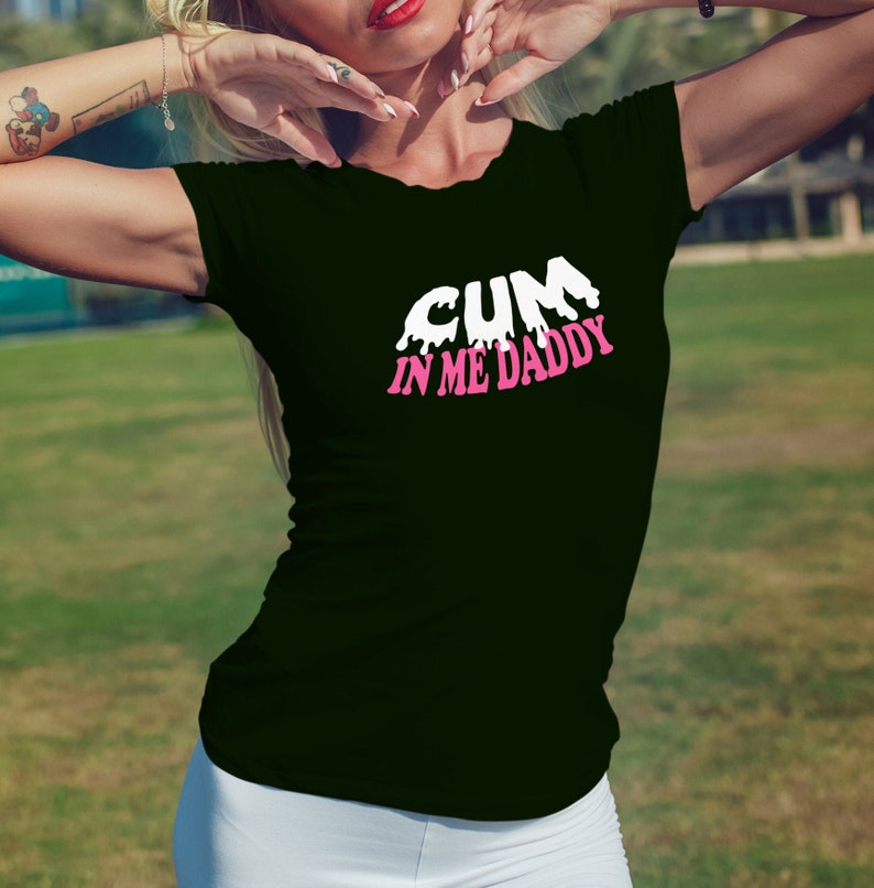 Cum In Me Daddy Ddlg Shirt Sexy Slutty Cute Funny Submissive Etsy